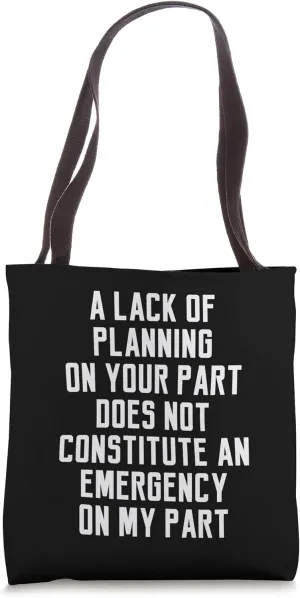 A Lack Of Planning On Your Part Does Not Constitute Funny Tote Bag