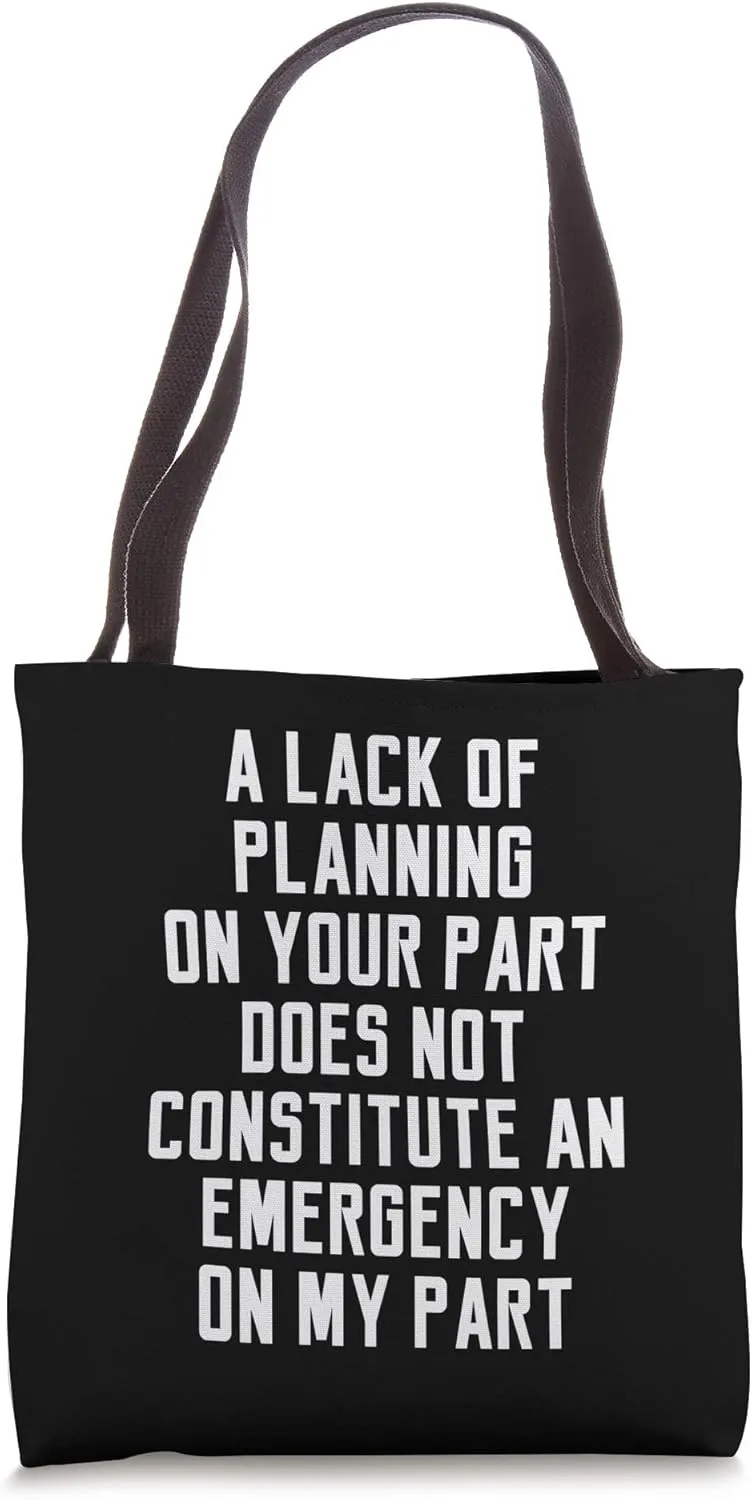 A Lack Of Planning On Your Part Does Not Constitute Funny Tote Bag