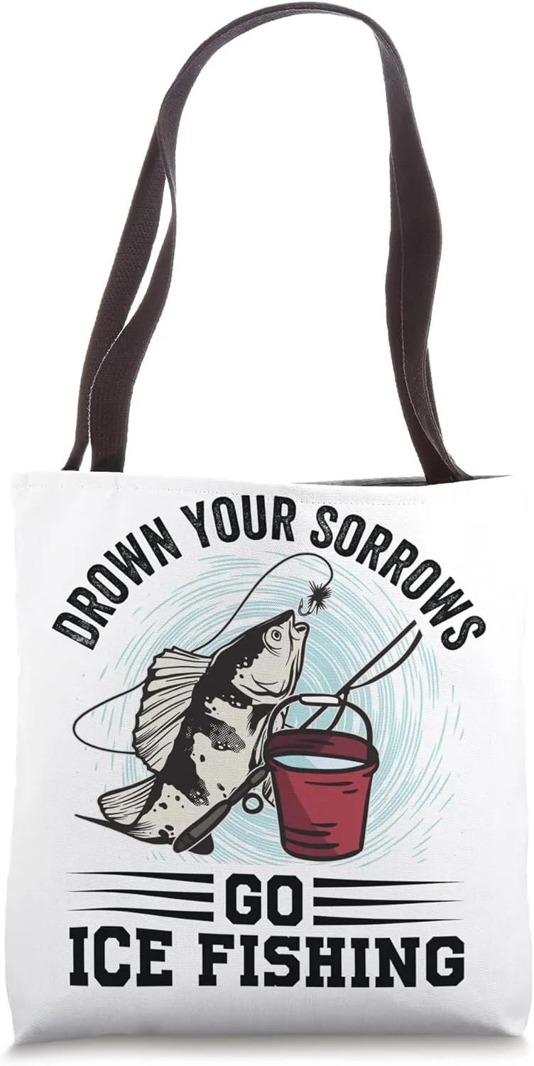 Drown Your Sorrows Go Ice Fishing - Funny Fisherman Tote Bag