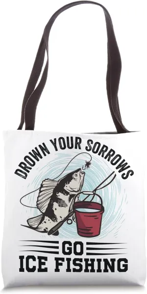 Drown Your Sorrows Go Ice Fishing - Funny Fisherman Tote Bag