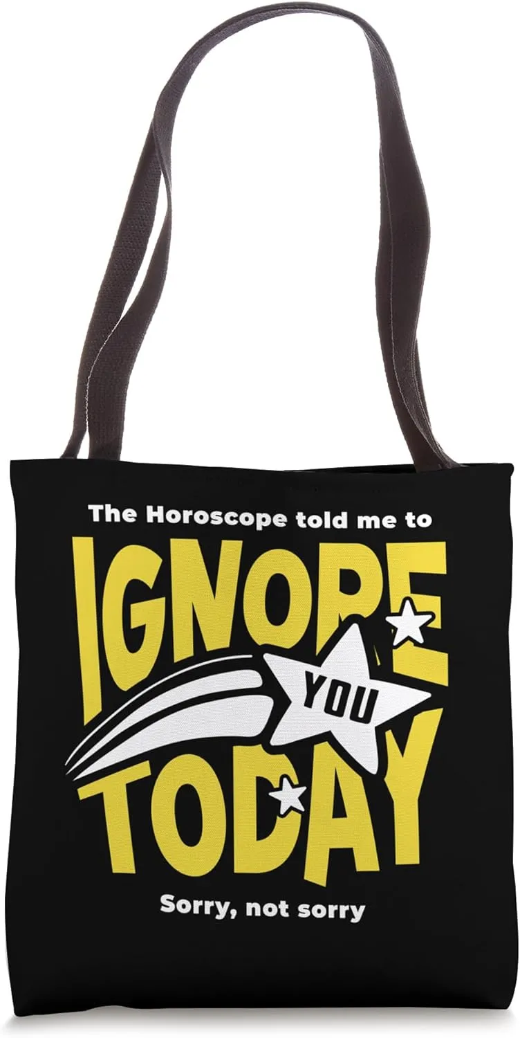 Horoscope said you'd be annoying and ignore you Tote Bag