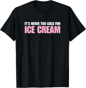 Ice Cream Summer Dessert It's Never Too Cold For Ice Cream T-Shirt