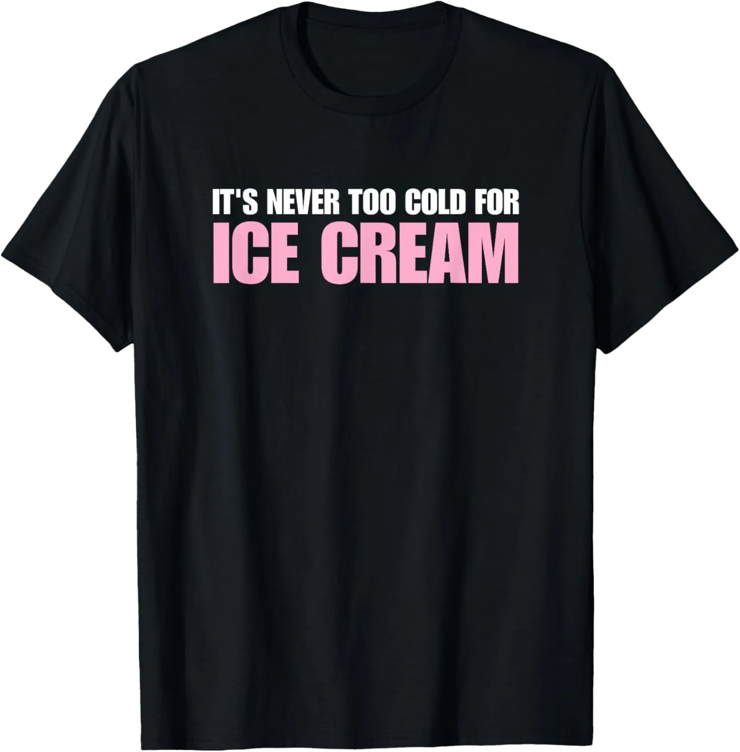 Ice Cream Summer Dessert It's Never Too Cold For Ice Cream T-Shirt