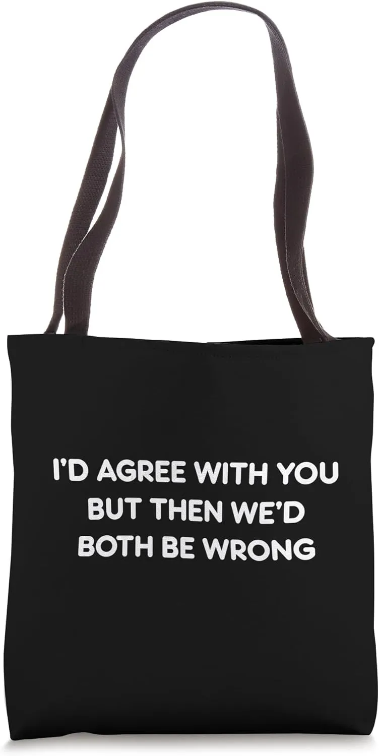 I'd Agree With You... Funny Comedy Novelty Graphic Tote Bag