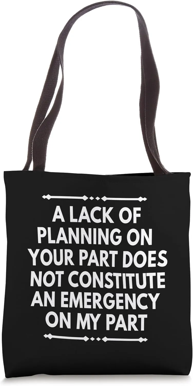 Lack Of Planning On Your Part Does Not Constitute Funny Tote Bag