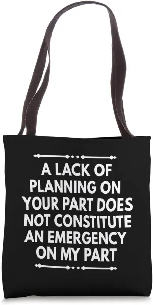 Lack Of Planning On Your Part Does Not Constitute Funny Tote Bag