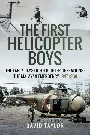 The First Helicopter Boys: The Early Days of Helicopter Operations - The Malayan Emergency, 1947–1960 Hardcover – July 26, 2019
