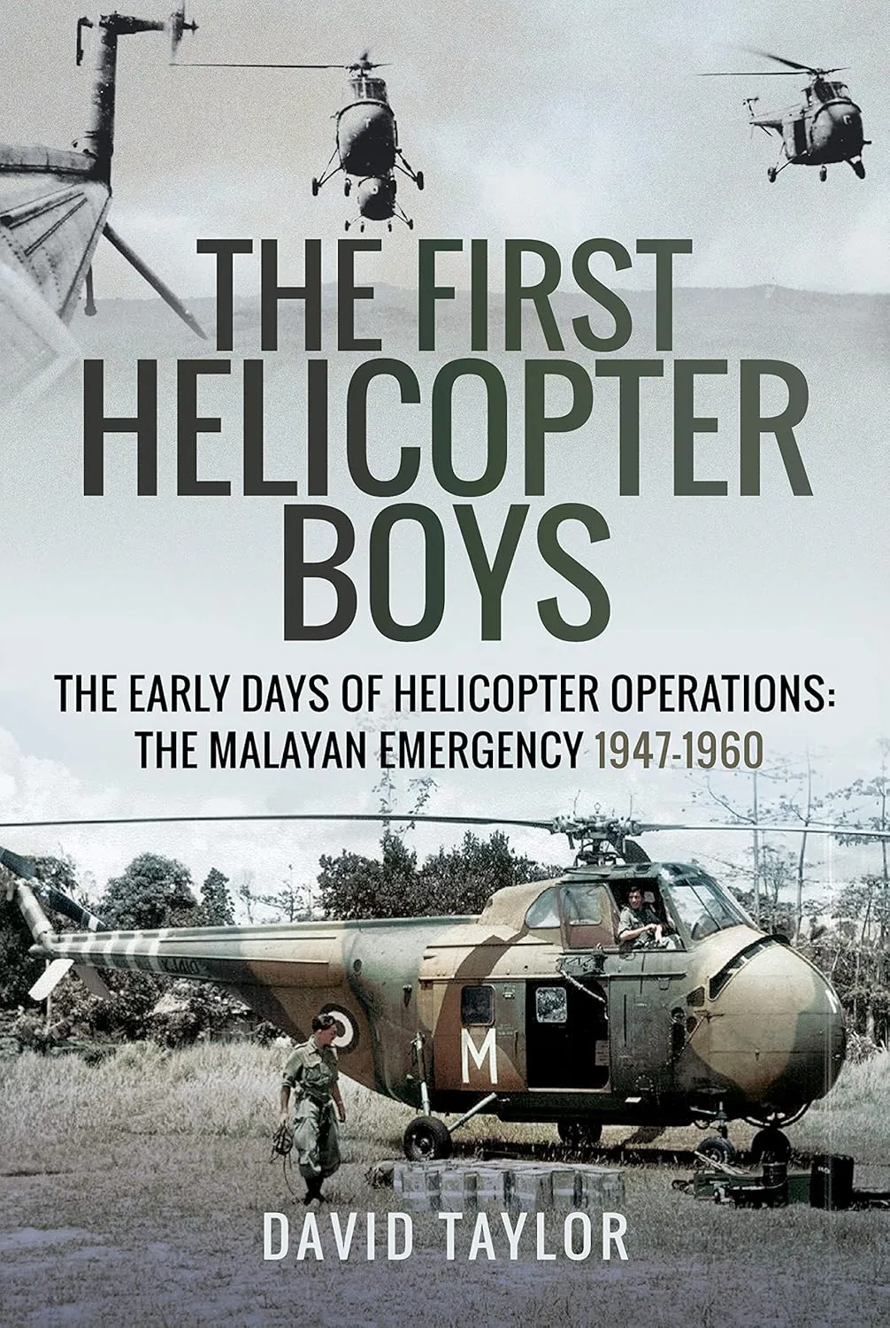 The First Helicopter Boys: The Early Days of Helicopter Operations - The Malayan Emergency, 1947–1960 Hardcover – July 26, 2019
